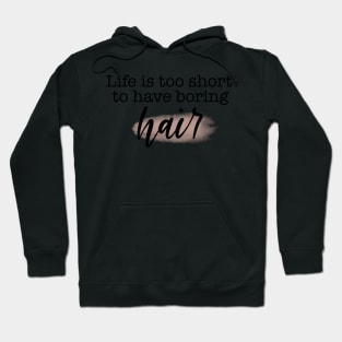 Life is Too Short to Have Boring Hair! Hoodie